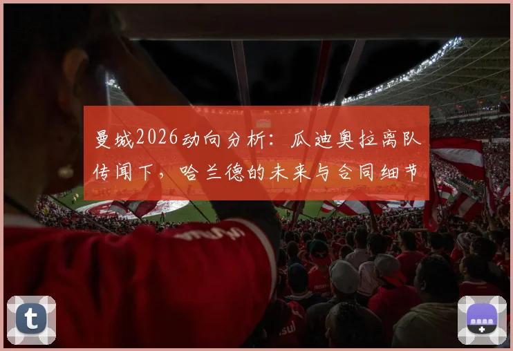 曼城2026动向分析:瓜迪奥拉离队传闻下,哈兰德的未来与合同细节解读
