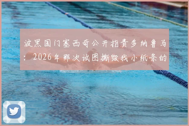 波黑国门塞西奇公开指责多纳鲁马：2026年那次试图撕毁我小纸条的行为缺乏体育道德，揭露门将位置的心理战细节