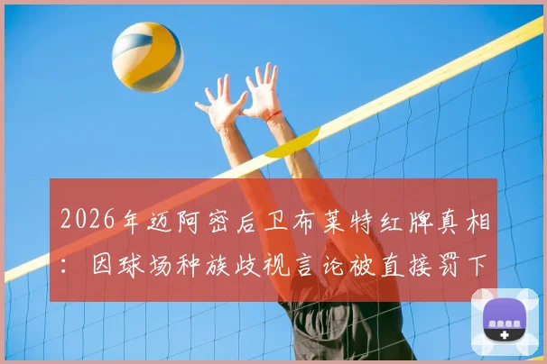 2026年迈阿密后卫布莱特红牌真相：因球场种族歧视言论被直接罚下，事件详细经过解读