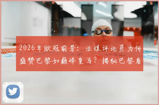 2026年欧冠前景:法媒评论员为何盛赞巴黎如巅峰皇马?揭秘巴黎看似“无法战胜”的三大隐患