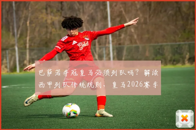 巴萨若夺冠皇马必须列队吗？解读西甲列队传统规则，皇马2026赛季目标仍是赢下所有冠军