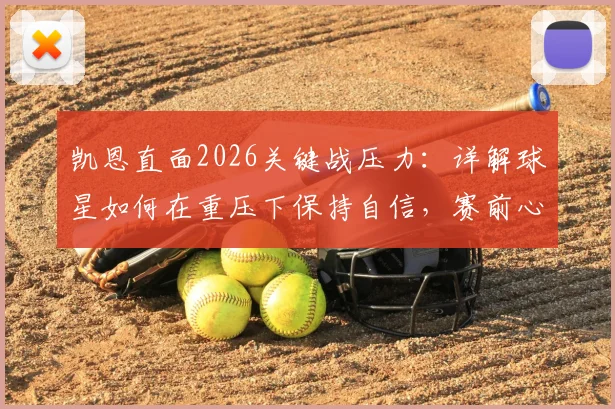 凯恩直面2026关键战压力：详解球星如何在重压下保持自信，赛前心态调节实战指南