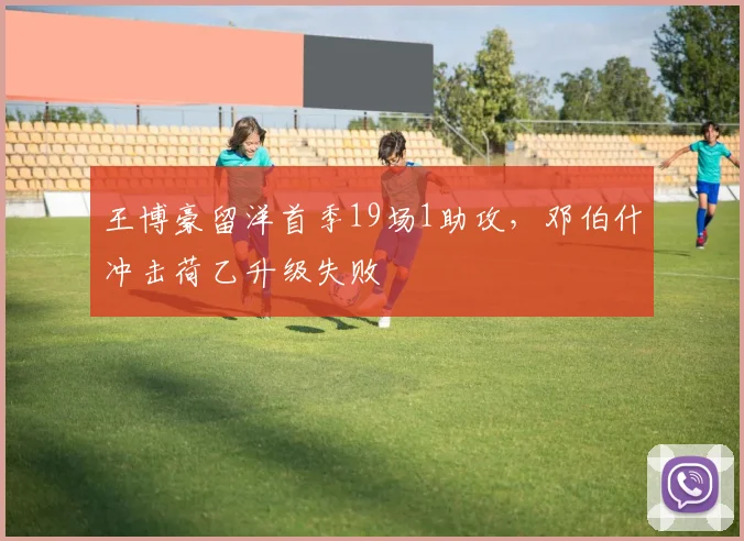王博豪留洋首季19场1助攻,邓伯什冲击荷乙升级失败